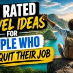 Top Rated Travel Ideas for People Who Just Quit Their Job